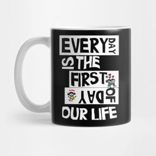 everyday is the first day of our life gift Mug